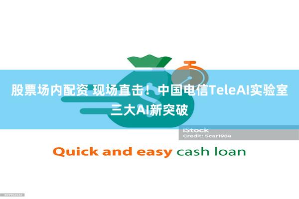 股票场内配资 现场直击！中国电信TeleAI实验室三大AI新突破
